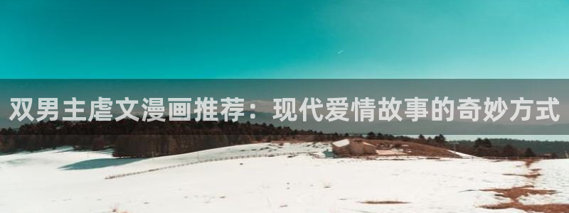 omofun官方下载入口：双男主虐文漫画推荐：现代爱情故事的奇妙方式