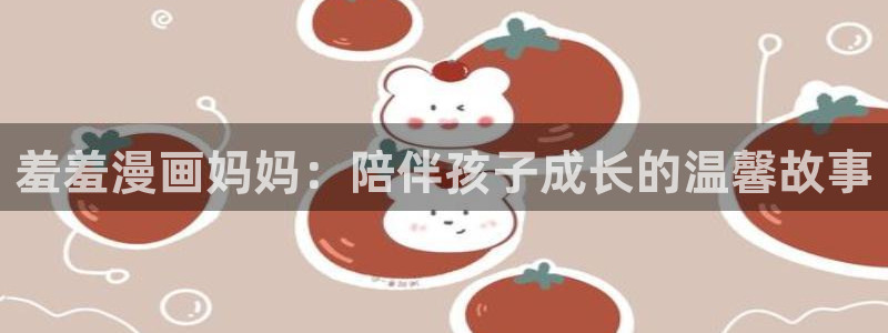 omofun轻量版：羞羞漫画妈妈：陪伴孩子成长的温馨故事