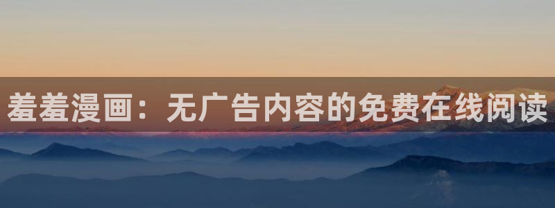 omofun动漫在线观看看：羞羞漫画：无广告内容的免费在线阅读