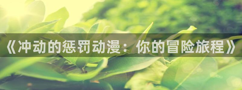 omofun电脑版：《冲动的惩罚动漫：你的冒险旅程》