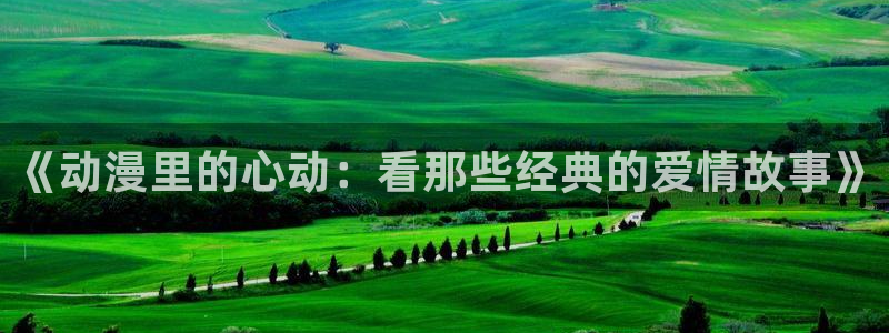 omofun.in：《动漫里的心动：看那些经典的爱情故事》